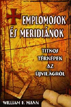 William F. Mann - Templomosok és meridiánok - Titkos térképek az Újvilágról