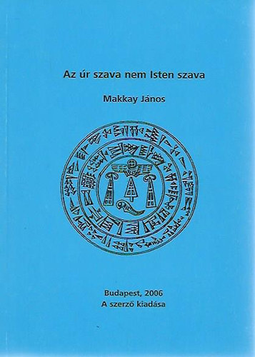 Makkay J�nos - Az �r szava nem Isten szava