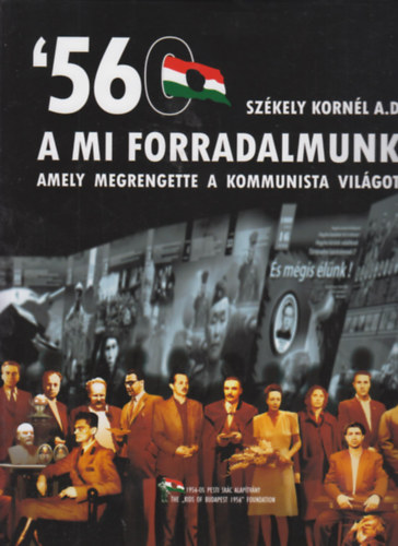 Sz�kely Korn�l A.D. - '56 - A mi forradalmunk (amely megrengette a kommunista vil�got)