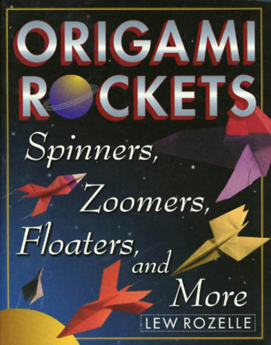 Lew Rozelle - Origami Rockets - Spinners, Zoomers, Floaters and More