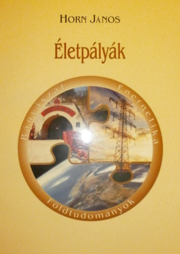 Horn J�nos  (szerk.) - �letp�ly�k - F�ldtudom�nyok, b�ny�szat, energetika