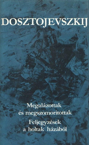 Fjodor Mihajlovics Dosztojevszkij - Megalázottak és megszomorítottak - Feljegyzések a holtak házából