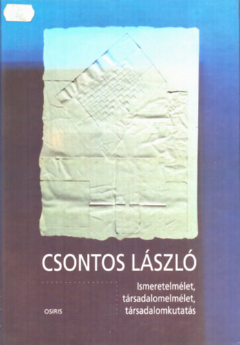 Csontos L�szl� - Ismeretelm�let, t�rsadalomelm�let, t�rsadalomkutat�s