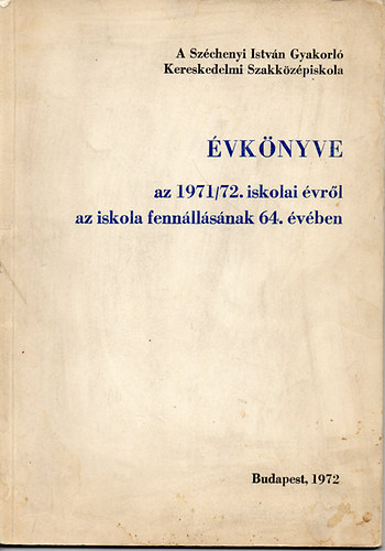 A Szcsnyi Istvn Gyakorl Kereskedelmi Szakkzpiskola vknyve az 1971/72. iskolai vrl az iskola fennllsnak 64. vben