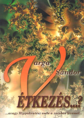 Varga S�ndor - (V)�tkez�s...? - avagy Hippokrat�sz esete a zacsk�s levessel...