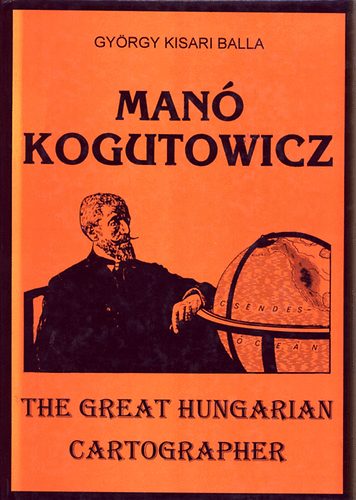 Gyrgy Kisari Balla - Man Kogutowicz (The great hungarian cartographer)