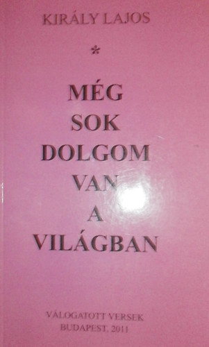 Király Lajos - Még sok dolgom van a világban