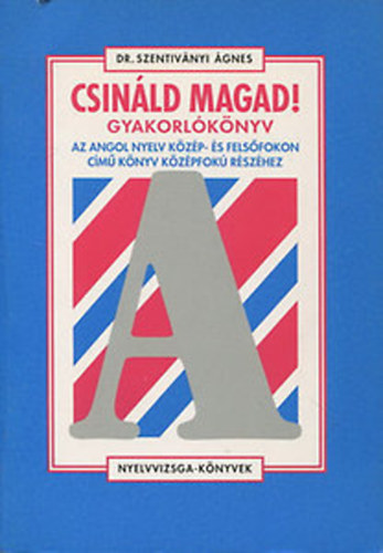 Dr. Szentivnyi gnes - Csinld magad! Gyakorlknyv az angol nyelv kzp- s felsfokon cm knyv kzpfok rszhez