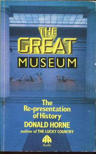 Donald Horne - The great museum. The Re-Presentation of History
