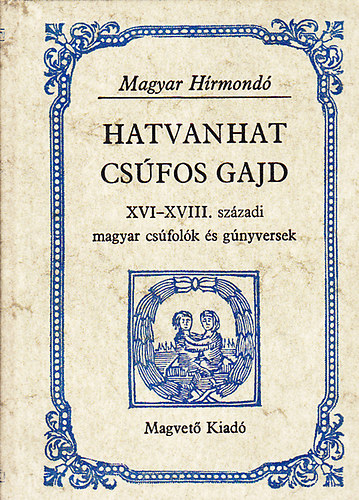 Hargittay Emil  (szerkesztette) - Hatvanhat cs�fos gajd XVI-XVIII. sz�zadi magyar cs�fol�k �s g�nyversek (Magyar H�rmond�)