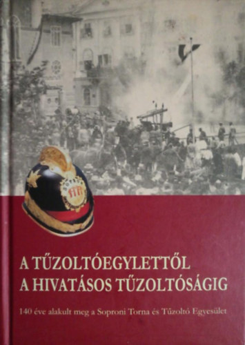 Kov�cs J�nos (szerk.) - A t�zolt�egylett�l a hivat�sos t�zolt�s�gig (140 �ve alakult meg a Soproni Torna �s T�zolt� Egyes�let)