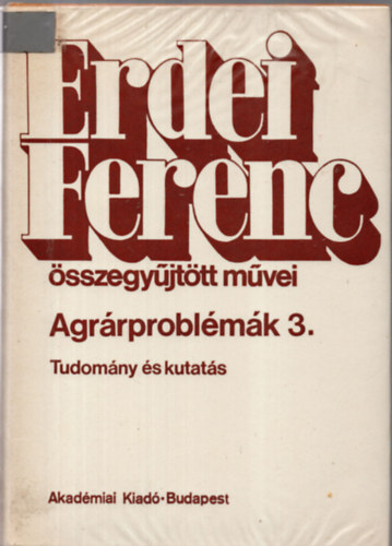 Erdei Sndor (szerk.) - Agrrproblmk 3. - Tudomny s kutats (Erdei Ferenc sszegyjttt mvei)