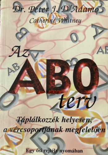 Dr. Peter J. D'Adamo - Catherine Whitney - Az AB0 terv - T�pl�lkozz�k helyesen, a v�rcsoportj�nak megfelel�en - Egy �si rejt�ly nyom�ban