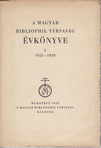 Magyar Bibliofil T�rsas�g - A Magyar Bibliophil T�rsas�g �vk�nyve I. 1921-1928