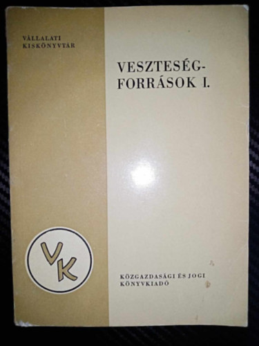Dr. Antal Ivn, Dr. Vrtesy Lszl  Dr Bnhidi Ferenc (szerk.), Egyhzi Istvn (lektor) - Vesztesgforrsok I. (A vllalat vezetsnek vesztesgforrsai, Az lleszkz-gazdlkods vesztesgforrsai, Az anyag- s ruforgalom vesztesgforrsai, A munkaer- s brgazdlkods vesztesgforrsai)