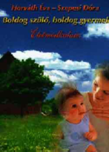Horv�th �va; Szepesi D�ra - Boldog sz�l�, boldog gyermek - �letm�dkalauz