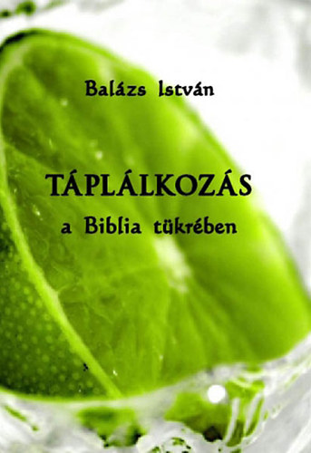 Balázs István - Táplálkozás a Biblia tükrében