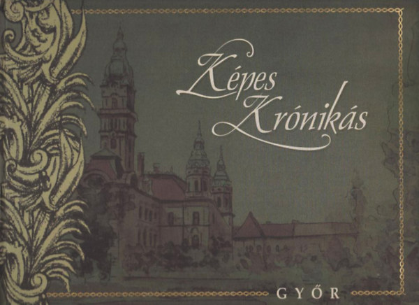 Barsi Ernő dr. - Képes Krónikás - Győr (Históriák és dalok művészi képekkel gazdagon illusztrálva)