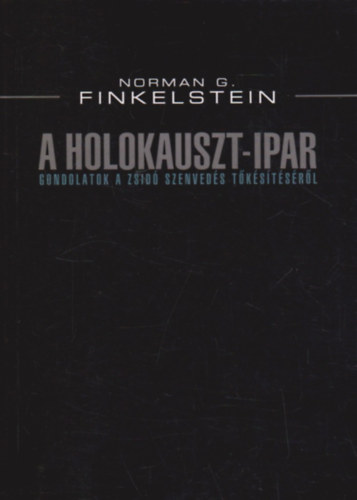 Norman G. Finkelstein - A Holokauszt-ipar