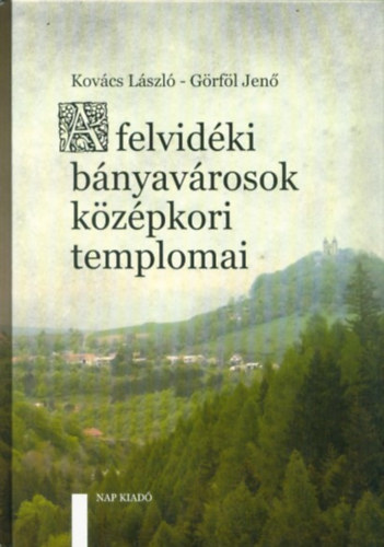 Grfl Jen Kovcs Lszl - A felvidki bnyavrosok kzpkori templomai