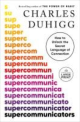 Charles Duhigg - Supercommunicators - How to Unlock the Secret Language of Connection