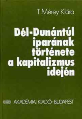 T. Mrey Klra - Dl-Dunntl iparnak trtnete a kapitalizmus idejn (Dediklt)