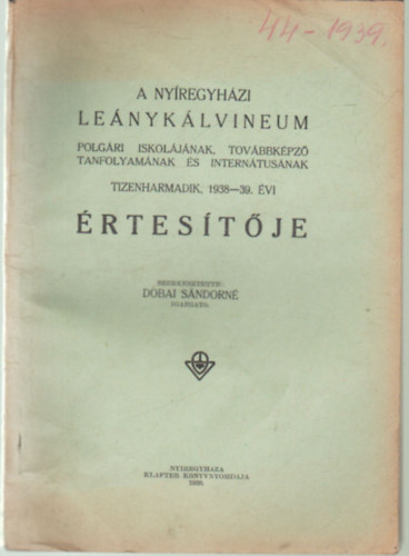 Dobai Sándorné - A Nyíregyházi Leánykálvineum Polgári Iskolájának Továbbképző tanfolyamának és Internátusának tizenharmadik 1938-39. évi értesítője