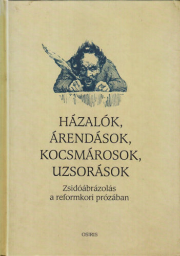 Szalai Anna  (szerk.) - Hzalk, rendsok, kocsmrosok, uzsorsok (Zsidbrzols a reformkori przban)