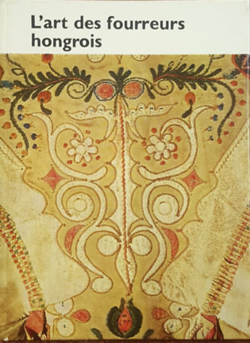 Kresz M�ria - L'art des fourreurs hongrois (francia nyelv� magyar sz�csmunk�k m�v�szete)