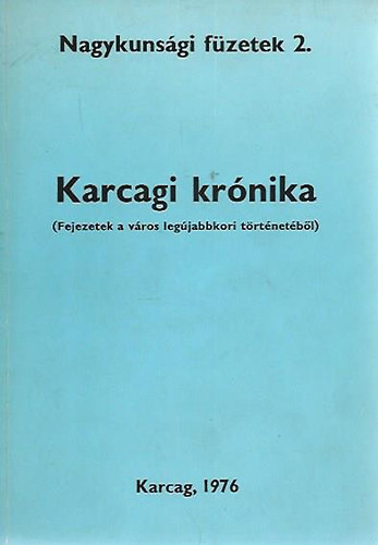 Dr. Bellon Tibor (szerk.) - Nagykunsgi fzetek 2. - Karcagi krnika (Fejezetek a vros legjabbkori trtnetbl)
