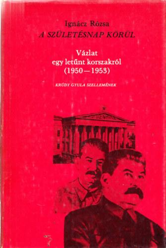 Ign�cz R�zsa - A sz�let�snap k�r�l - V�zlat egy let�nt korszakr�l (1950-1953) (Makkai �d�m �ltal dedik�lt)