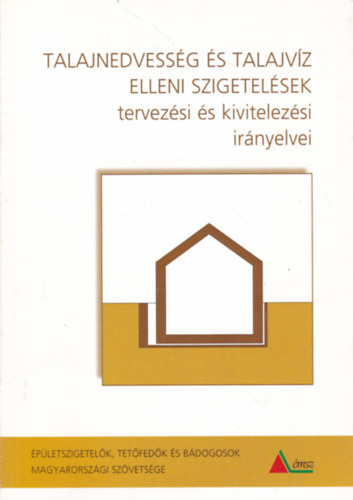 Horv�th S�ndor - Vlad�r P�ter - Talajnedvess�g �s talajv�z elleni szigetel�sek tervez�si �s kivitelez�si ir�nyelvei