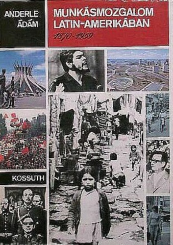 Anderle �d�m - Munk�smozgalom Latin-Amerik�ban 1870-1959