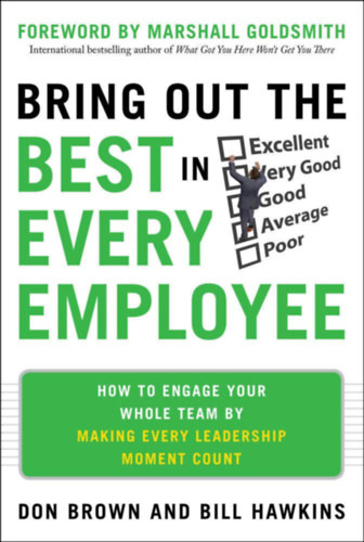 Bill Hawkins Don Brown - Bring Out the Best in Every Employee: How to Engage Your Whole Team by Making Every Leadership Moment Count