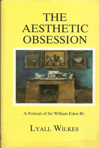 Liall Wilkes - The Aesthetic Osession - A portrait of Sir William Eden Bt.