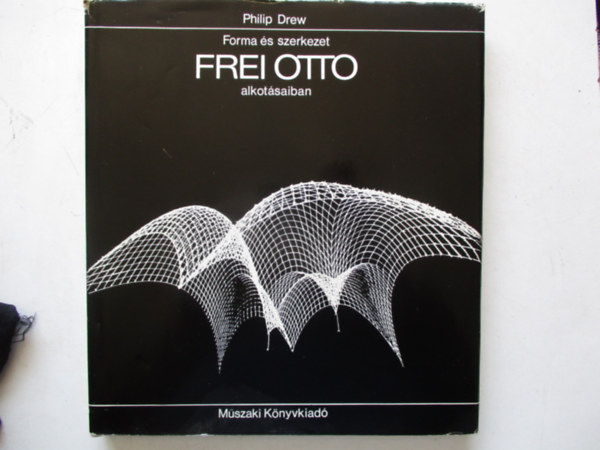 Philip Drew - Forma �s szerkezet Frei Otto alkot�saiban