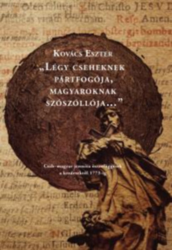 Kovcs Eszter - "Lgy cseheknek prtfogja, magyaroknak szszllja..." Cseh-magyar jezsuita sszefggsek a kezdetektl 1773-ig