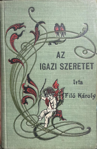 SZERZŐ Filó Károly - Az igazi szeretet - Regényes elbeszélés (Stephaeum nyomása)