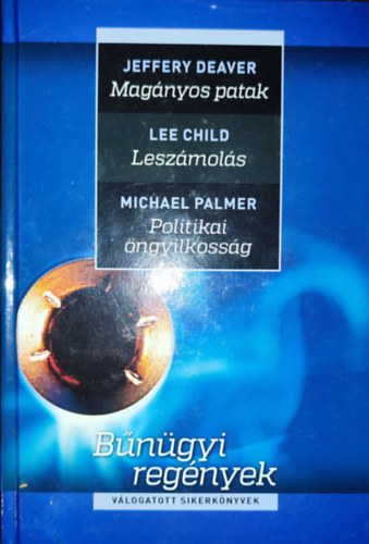 Lee Child, Michael Palmer Jeffrey Deaver - Bngyi regnyek egy ktetben - Bngyi regnyek-Jeffrey Deaver-Magnyos patak, Lee Child-Leszmols, Michael Palmer-Politikai ngyilkosg