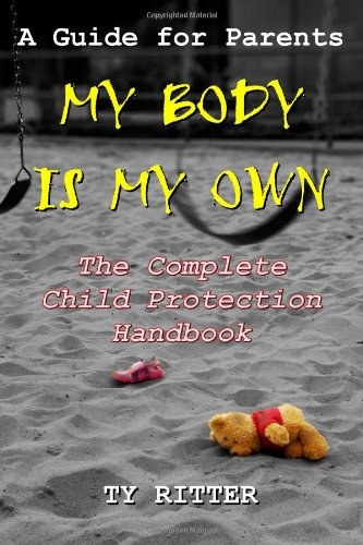 Ty Ritter - My Body is My Own - A Guide for Parents - The Complete Child Protection Handbook