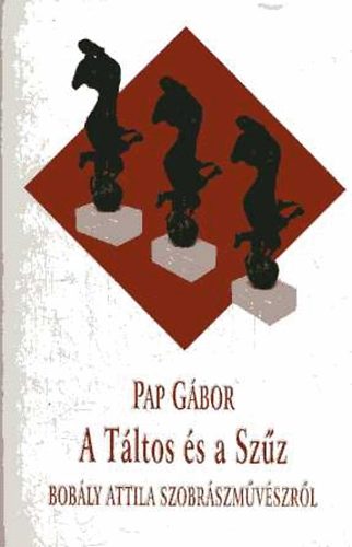 Pap Gbor - A tltos s a szz - Bobly Attila szobrszmvszrl