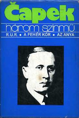 Karel Capek - Hrom sznm (R.U.R.-A fehr kr-Az anya)