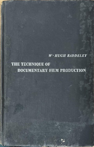 W. Hugh Baddeley - The Technique of Documentary Film Production (The Library of Communication Techniques).