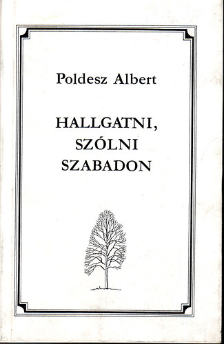 Albert Poldesz - Hallgatni,szólni szabadon