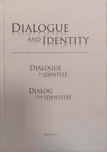 Sulyok Mrton  (szerk.) - Dialogue and Identity - Dialogue et Identit - Dialog und Identitat (Prbeszd s Identits angol, francia s nmet nyelven)