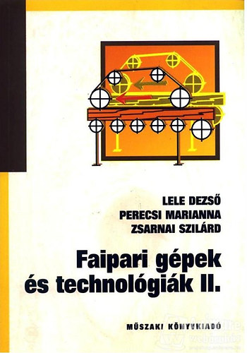 Lele Dezs; Perecsi Marianna; Zsarnai Szilrd - Faipari gpek s technolgik II.