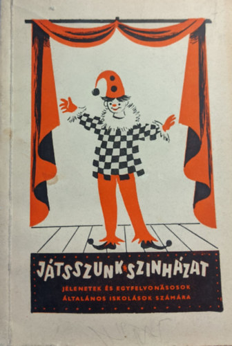 J�tsszunk sz�nh�zat! Jelenetek �s egyfelvon�sosok �ltal�nos iskol�sok sz�m�ra rendez�si �s technikai tan�csokkal