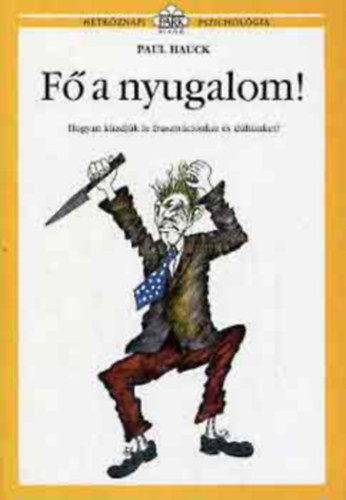 Mez Zsuzsa  Paul Hauck (szerk.), Dezsnyi Katalin (ford.), Molnr Gabriella (illuszt.), Kirly Zsuzsa (lektor) - F a nyugalom - hogyan kzdjk le frusztrcinkat s dhnket? (Htkznapi Pszicholgia)