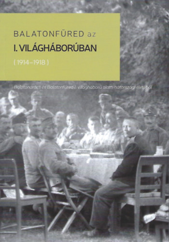 Tth-Bencze Tams P. Mikls Tams - Balatonfred az I. vilghborban (1914-1918)