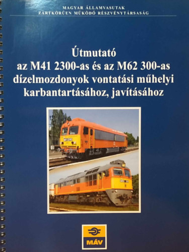 Varga András Rába László - Útmutató az M41 2300-as és az M62 300-as dízelmozdonyok vontatási műhelyi karbantartásához, javításához